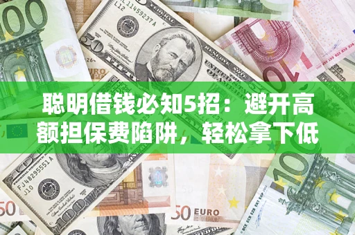 北京聪明借钱必知5招：避开高额担保费陷阱，轻松拿下低息贷款