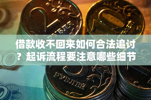 北京借款收不回来如何合法追讨？起诉流程要注意哪些细节？