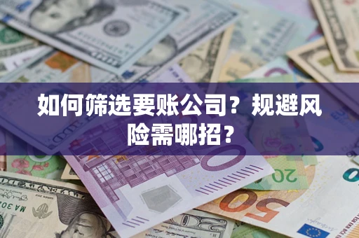 北京如何筛选要账公司？规避风险需哪招？