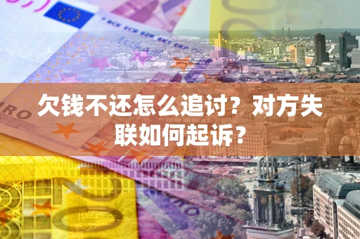 北京欠钱不还怎么追讨？对方失联如何起诉？