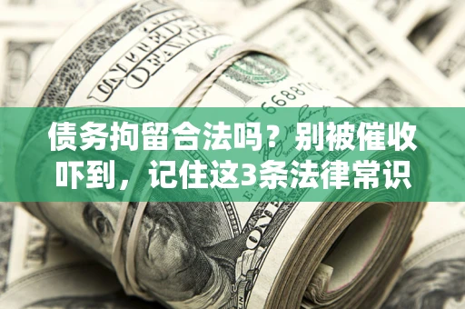 北京债务拘留合法吗?别被催收吓到,记住这3条法律常识 北京债务拘留合法吗?别被催收吓到,记住这3条法律常识