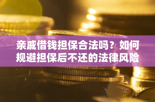 北京亲戚借钱担保合法吗？如何规避担保后不还的法律风险？