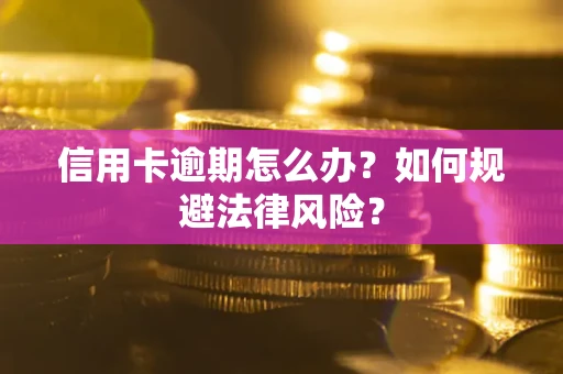 北京信用卡逾期怎么办？如何规避法律风险？