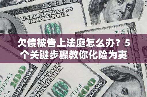 北京欠债被告上法庭怎么办？5个关键步骤教你化险为夷