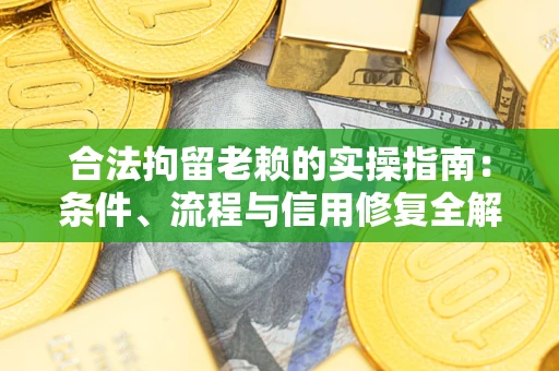 北京合法拘留老赖的实操指南:条件、流程与信用修复全解析 北京合法拘留老赖的实操指南:条件、流程与信用修复全解析