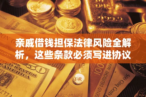 北京亲戚借钱担保法律风险全解析，这些条款必须写进协议