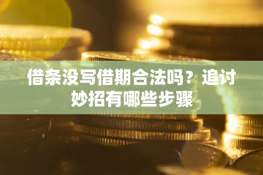 北京借条没写借期合法吗？追讨妙招有哪些步骤
