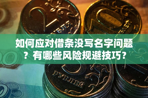 北京如何应对借条没写名字问题？有哪些风险规避技巧？