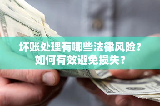 北京坏账处理有哪些法律风险？如何有效避免损失？